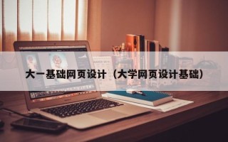 襄阳大一基础网页设计（大学网页设计基础）