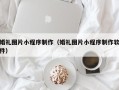 襄阳婚礼图片小程序制作（婚礼图片小程序制作软件）